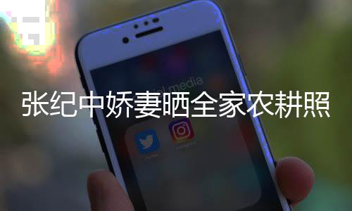 力好妻晒全家娃干张纪中娇照 公带岁老活精农耕